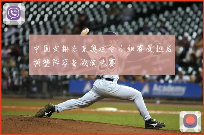 中国女排东京奥运会小组赛受挫后调整阵容备战淘汰赛